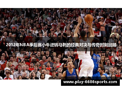 2012年NBA季后赛小牛逆转马刺的经典对决与传奇时刻回顾