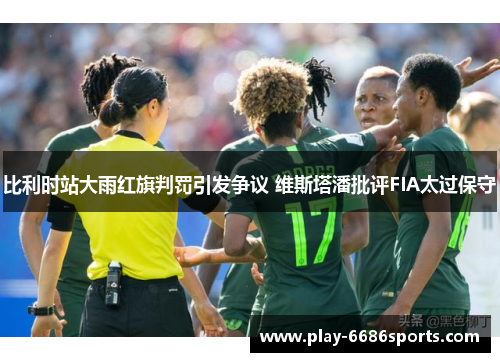 比利时站大雨红旗判罚引发争议 维斯塔潘批评FIA太过保守