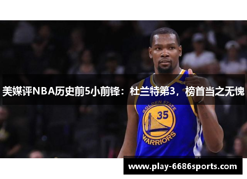 美媒评NBA历史前5小前锋：杜兰特第3，榜首当之无愧