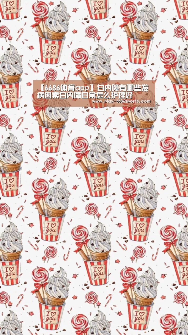 【6686体育app】白内障有哪些发病因素白内障日常怎么护理好(图2) 6686体育app