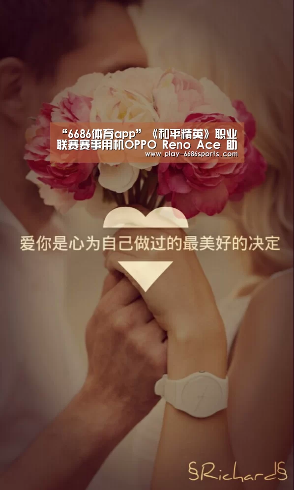 “6686体育app”《和平精英》职业联赛赛事用机OPPO Reno Ace 助力选手成就王牌表现(图2) 6686体育下载
